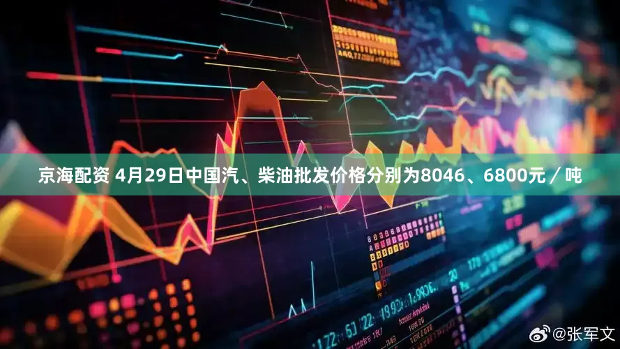 京海配资 4月29日中国汽、柴油批发价格分别为8046、6800元／吨