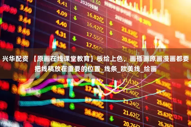 兴华配资 【原画在线课堂教育】板绘上色，画插画原画漫画都要把线稿放在重要的位置_线条_欧美线_绘画