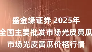 盛金缘证券 2025年8月28日全国主要批发市场光皮黄瓜价格行情